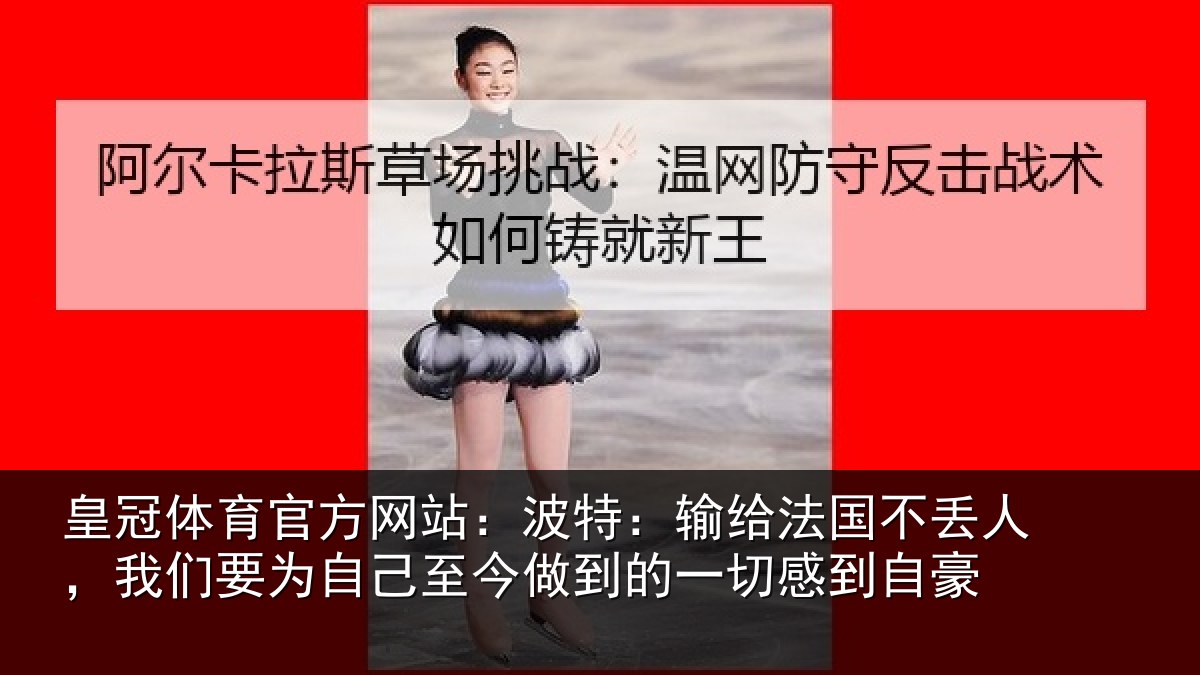 皇冠体育官方网站：波特相关情况们要相关情况一切感到自豪