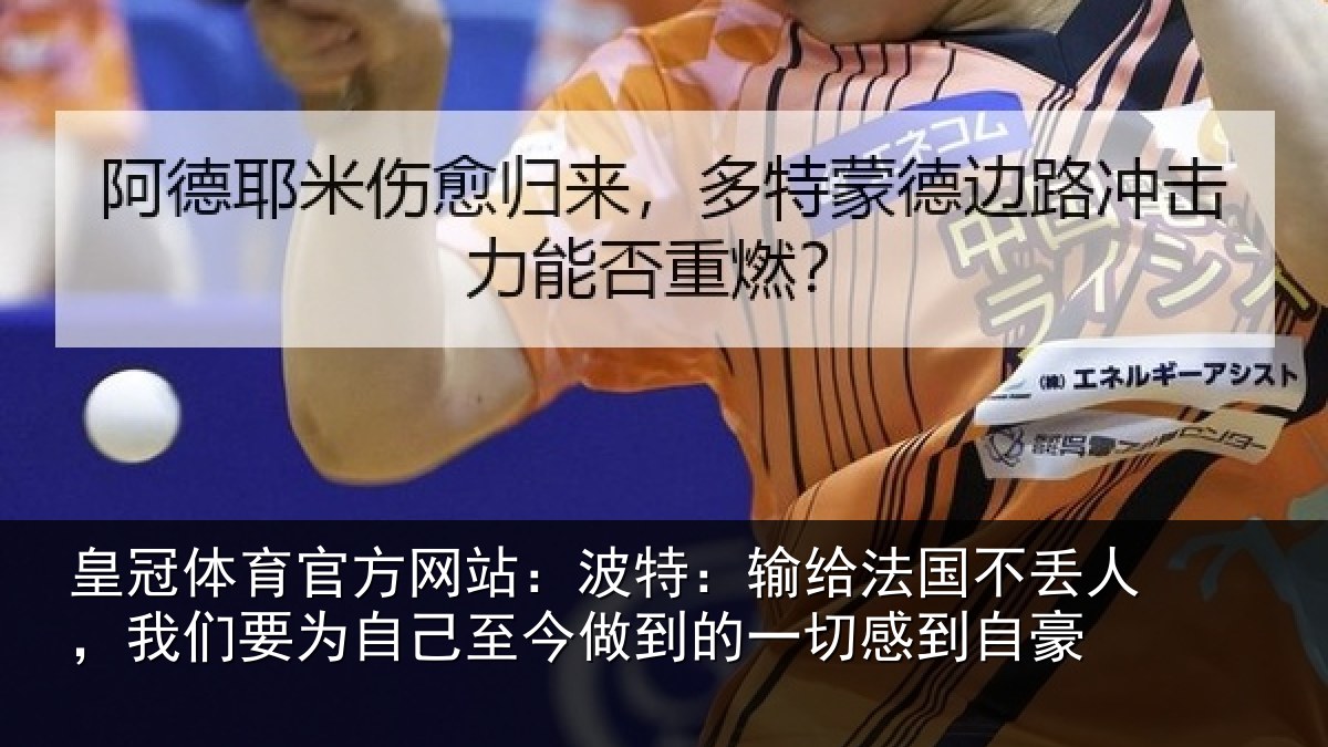 皇冠体育官方网站:波特:输给法国不丢人,我们要为自己至今做到的一切感到自豪