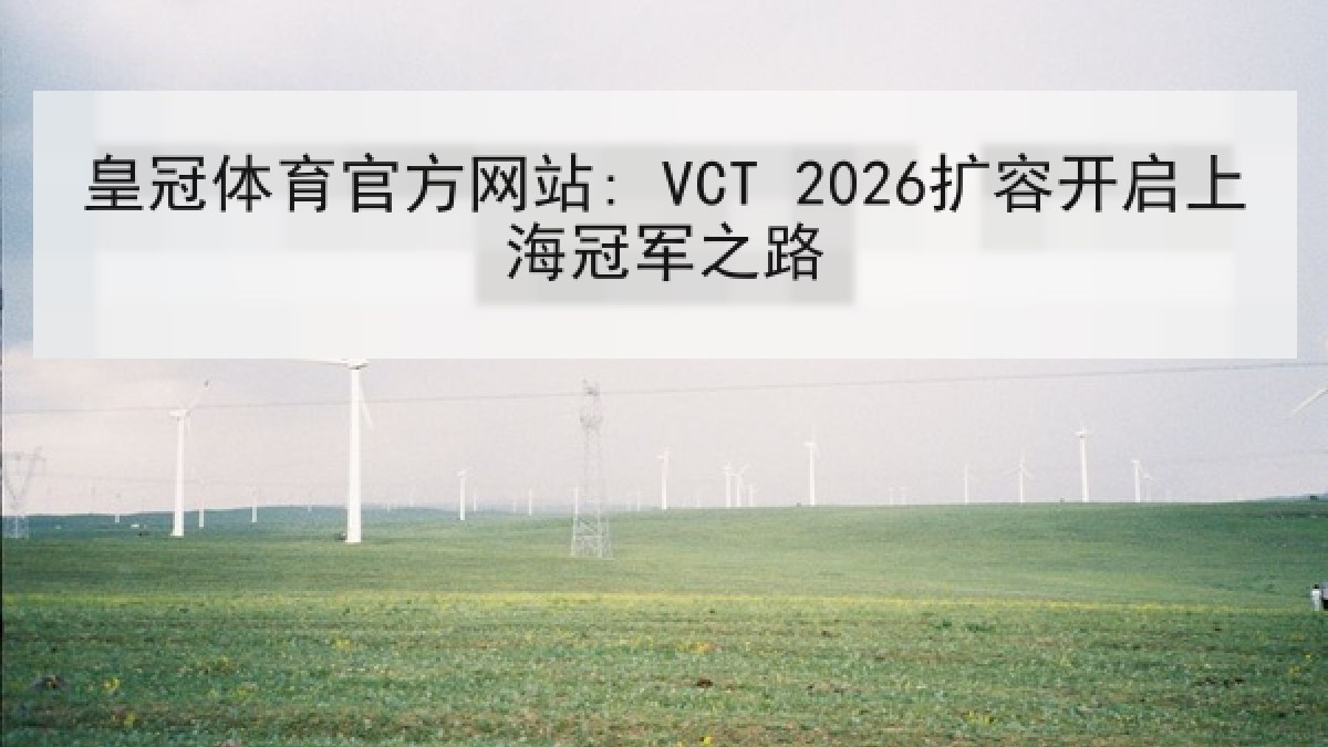 皇冠体育官方网站: VCT 2026扩容开启上海冠军之路